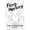 Florp Merlorp: I am a Cartoon Man