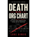 Death to the Org Chart: How to Build a Company So Lean Your Competitors Think You're Cheating