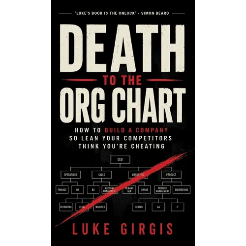 Death to the Org Chart: How to Build a Company So Lean Your Competitors Think You're Cheating