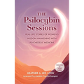 The Psilocybin Sessions: Real-Life Stories of Women's Wisdom Awakening with Psychedelic Medicine