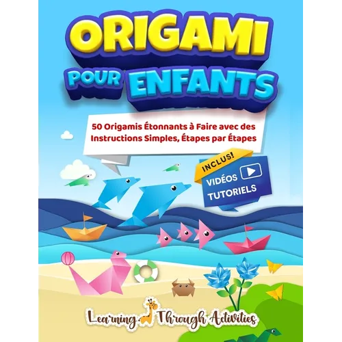 Origami Pour Enfants: 50 pliage de papiers étonnants accompagnés de leurs instructions simples étape par étape - livre en Français