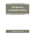 The American encyclopedia of history, biography and travel, comprising ancient and modern history the biography of the eminent men of Europe and Ameri