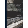 Garcia's New Treatise on the Art of Singing. A Compendious Method of Instruction, With Examples and Exercises for the Cultivation of the Voice