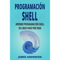 Programacion Shell: Aprende Programacion Shell de Linux Paso Por Paso (Shell Scripting En Espanol/ Shell Scripting in Spanish)