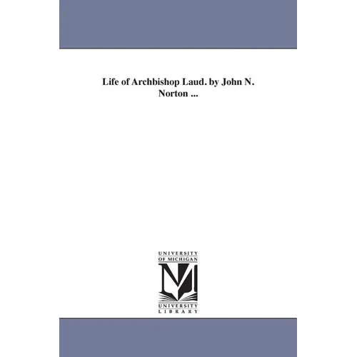 Life of Archbishop Laud. by John N. Norton ...