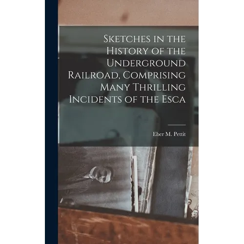 Sketches in the History of the Underground Railroad, Comprising Many Thrilling Incidents of the Esca