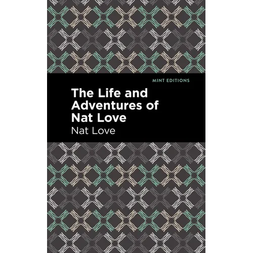 The Life and Adventures of Nat Love: A True History of Slavery Days