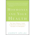 Hormones and Your Health: The Smart Woman's Guide to Hormonal and Alternative Therapies for Menopause