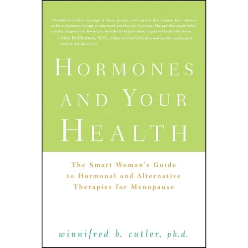 Hormones and Your Health: The Smart Woman's Guide to Hormonal and Alternative Therapies for Menopause