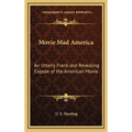Movie Mad America: An Utterly Frank and Revealing Expose of the American Movie