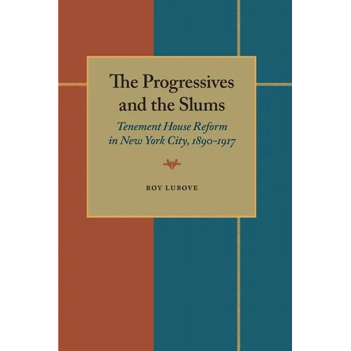The Progressives and the Slums: Tenement House Reform in New York City, 1890-1917