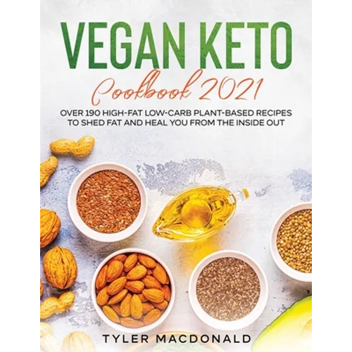 Vegan Keto Cookbook 2021: Over 190 High-Fat Low-Carb Plant-Based Recipes to Shed Fat and Heal You from the Inside Out