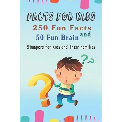 Facts for Kids: 250 Fun Facts and 50 Fun Brain Stumpers for Kids and Their Families