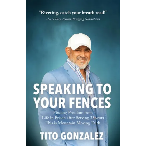 Speaking To Your Fences: How a Young Man Found Freedom from Three Life-Sentences after Serving Three Decades in Prison The True-Life Story of T