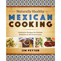 Naturally Healthy Mexican Cooking: Authentic Recipes for Dieters, Diabetics & All Food Lovers