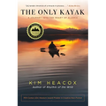 The Only Kayak: A Journey Into the Heart of Alaska