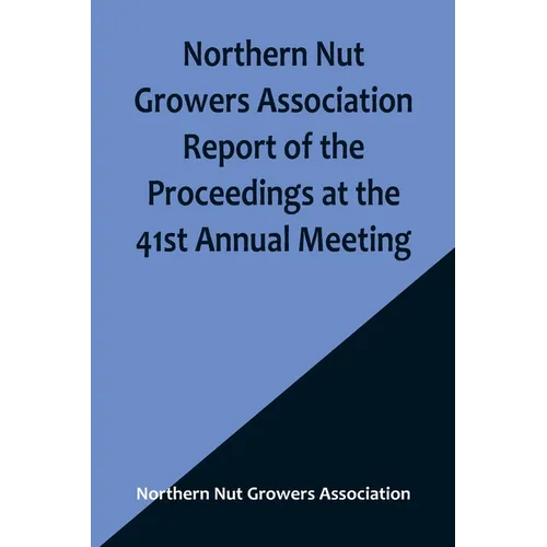 Northern Nut Growers Association Report of the Proceedings at the 41st Annual Meeting; Pleasant Valley, New York, August 28, 29 and 30, 1950