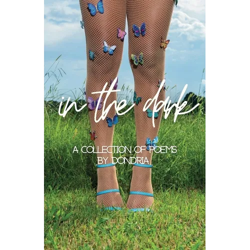 In The Dark: A Collection of Poems by Dondria