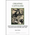 Creating Capitalism: Joint-Stock Enterprise in British Politics and Culture, 1800-1870