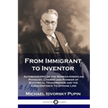 From Immigrant to Inventor: Autobiography of the Serbian-American Physicist, Chemist and Pioneer of Electrical Transmission and the Long-Distance