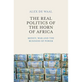 Real Politics of the Horn of Africa: Money, War and the Business of Power