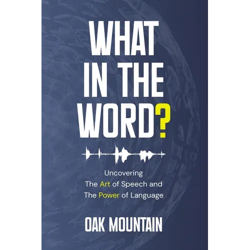 What in The Word?: Uncovering The Art of Speech and The Power of Language