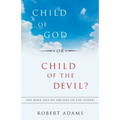 Child of God or Child of the Devil?: The Bible Says We Are One or the Other!