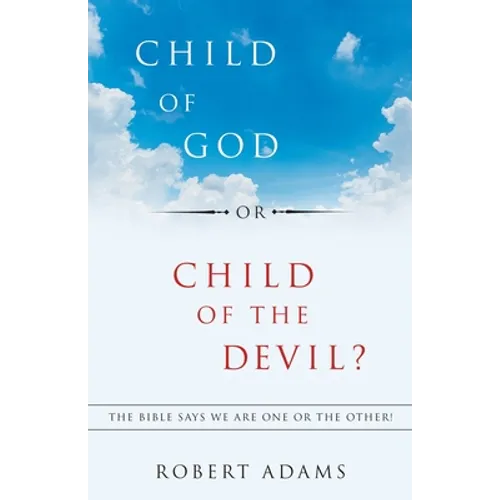 Child of God or Child of the Devil?: The Bible Says We Are One or the Other!