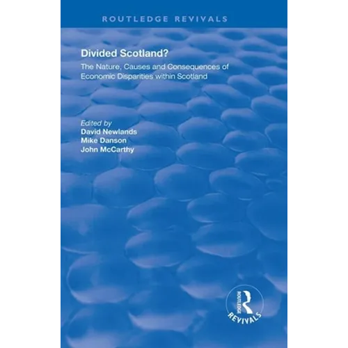 Divided Scotland?: The Nature, Causes and Consequences of Economic Disparities within Scotland