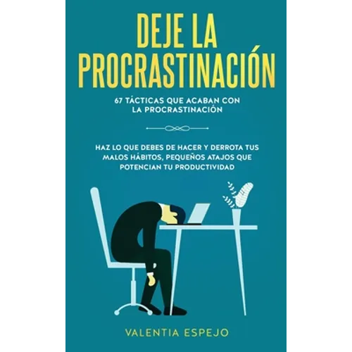 Deje la procrastinación: 67 tácticas que acaban con la procrastinación: Haz lo que debes de hacer y derrota tus malos hábitos, pequeños atajos que pot