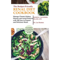 The Budget Friendly Renal Diet Cookbook: Manage Chronic Kidney Disease and Avoid Dialysis with 100 Easy to Prepare and Delicious Meals Low in Sodium,