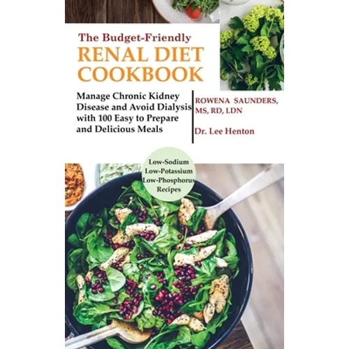 The Budget Friendly Renal Diet Cookbook: Manage Chronic Kidney Disease and Avoid Dialysis with 100 Easy to Prepare and Delicious Meals Low in Sodium,