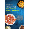 Keto Air Fryer Recipes: The Ultimate Recipes Guide for Cooking Amazing Dishes (Recipes That Will Heal Your Body & Help You Lose Weight)