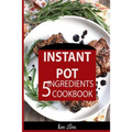 Instant Pot 5 Ingredients Cookbook: Fast Made Faster: Cheap Made Cheaper: Instant Pot For Two: Easy Recipes For Busy People