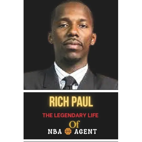 Rich Paul: The Legendary Life of NBA Agent: Life Behind the Scene, Successes and Challenges