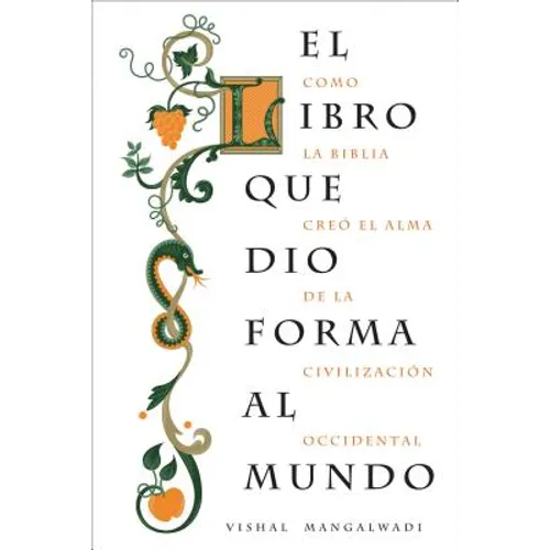El Libro Que Dio Forma Al Mundo: Como La Biblia Creó El Alma de la Civilización Occidental