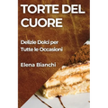 Torte del Cuore: Delizie Dolci per Tutte le Occasioni