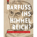 Barfuss Ins Himmelreich?: Martin Luther Und Die Bettelorden in Erfurt