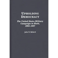 Upholding Democracy: The United States Military Campaign in Haiti, 1994-1997