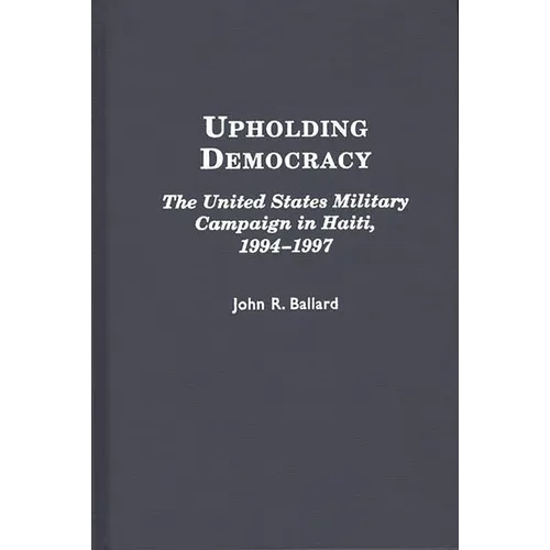 Upholding Democracy: The United States Military Campaign in Haiti, 1994-1997
