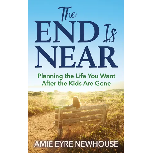 The End Is Near: Planning the Life You Want After the Kids Are Gone