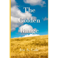 The Golden Range: Stories of the Cole family homesteading near Bazine, Kansas