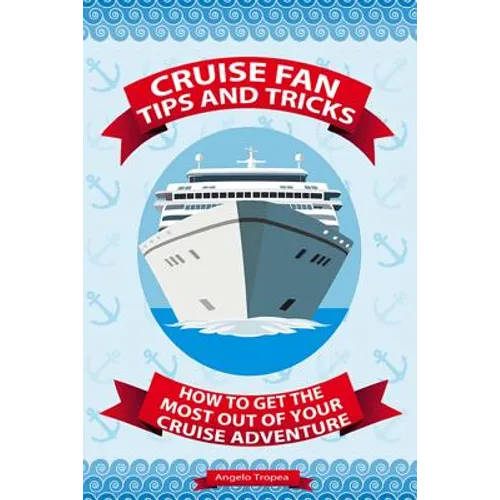 Cruise Fan Tips and Tricks How to Get the Most Out of Your Cruise Adventure