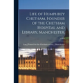 Life of Humphrey Chetham, Founder of the Chetham Hospital and Library, Manchester.; v.50: 2