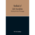Handbook Of Latin Inscriptions: Illustrating The History Of The Language
