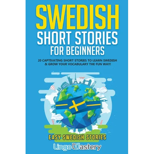 Swedish Short Stories for Beginners: 20 Captivating Short Stories to Learn Swedish & Grow Your Vocabulary the Fun Way!