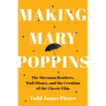 Making Mary Poppins: The Sherman Brothers, Walt Disney, and the Creation of a Classic Film