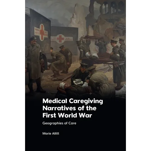 Medical Caregiving Narratives of the First World War: Geographies of Care
