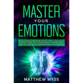 Master Your Emotions: A Life-changing Guide to Find Your Self-worth. Learn How to Stop Self-doubt, and Set Positive Mindset to Empower Your