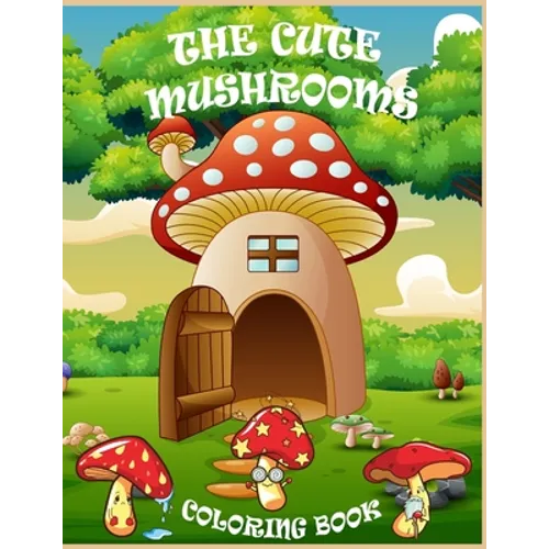 The Cute Mushrooms Coloring Book: Coloring book for Kids and Family, Magical Mushrooms